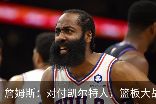詹姆斯：对付凯尔特人，篮板大战可不能单打独斗！